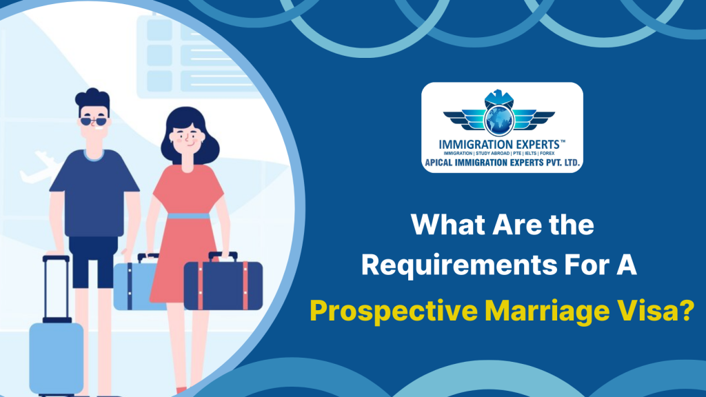 What Are the Requirements for a Prospective Marriage Visa?