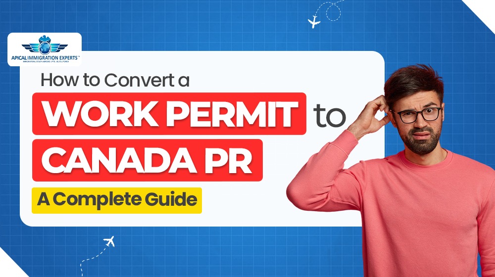 How to Convert a Work Permit to Canada PR: A Complete Guide?