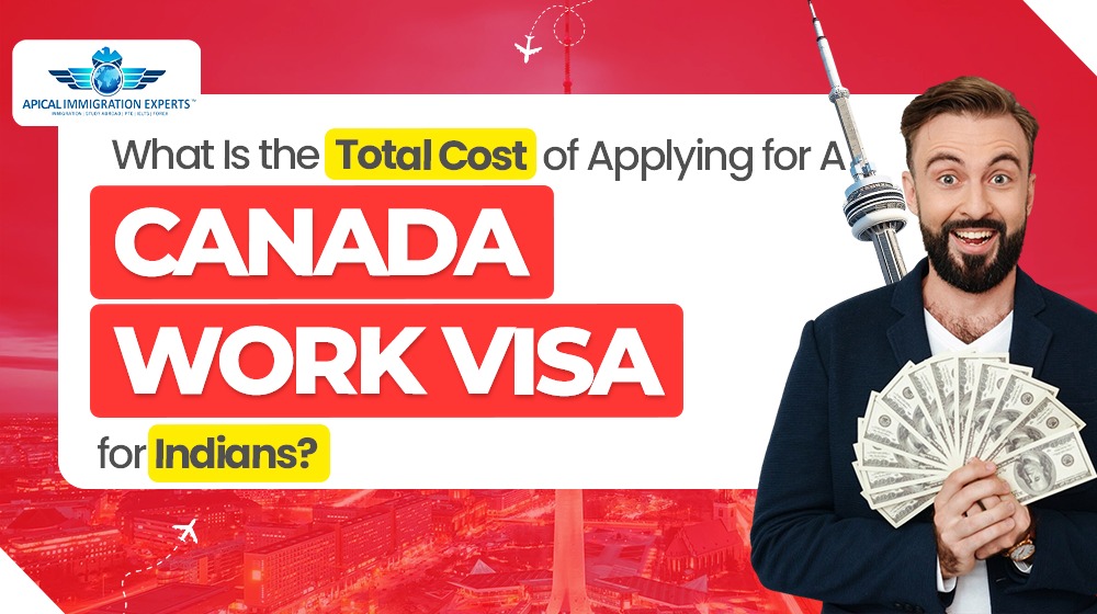 What Is the Total Cost of Applying for a Canada Work Visa for Indians?
