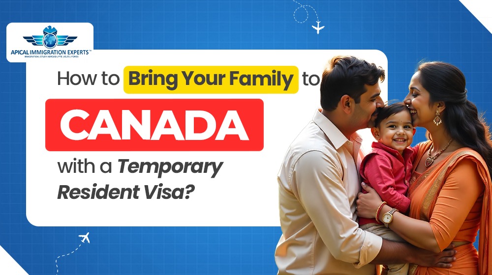 How to Bring Your Family to Canada with a Temporary Resident Visa?