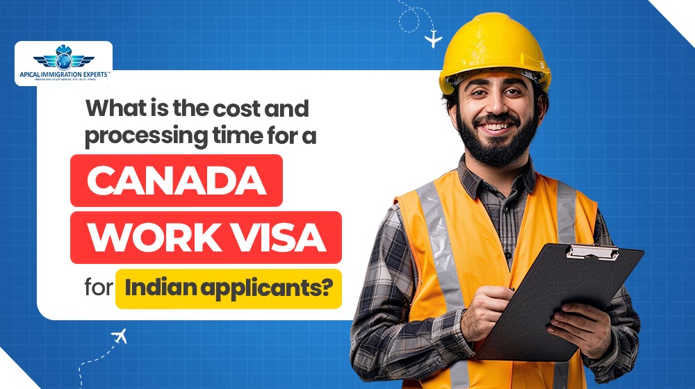 What is the Cost and Processing Time for a Canada Work Visa for Indian Applicants?