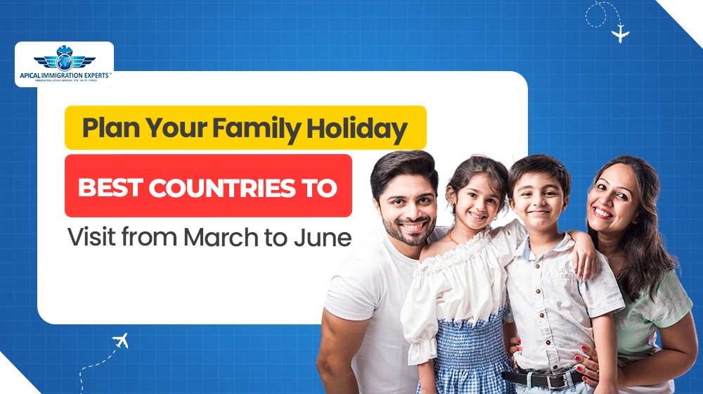 Plan Your Family Holiday: Best Countries to Visit from March to June