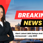 alert-latest-lmia-delays-and-approvals-announced-july-2025