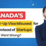 canadas-start-up-visa-misused-for-pr-instead-of-startups-what-went-wrong