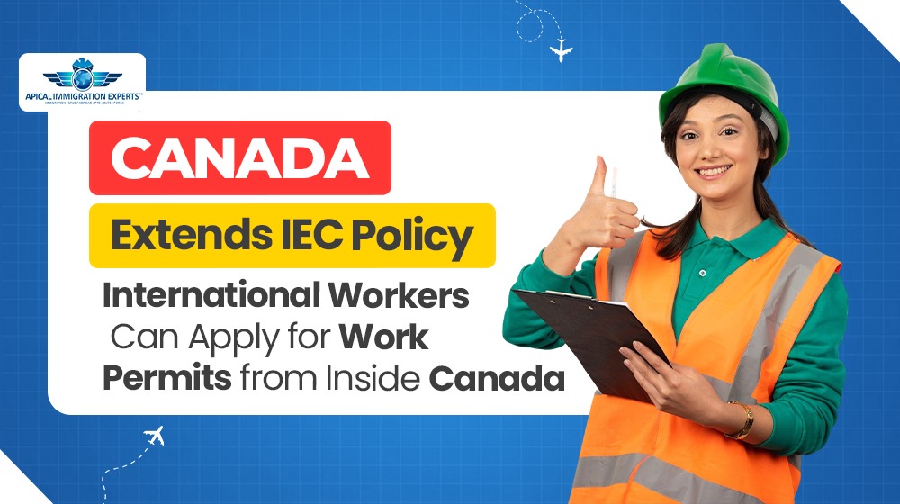 canada-extends-iec-policy-international-workers-can-apply-for-work-permits-from-inside-canada
